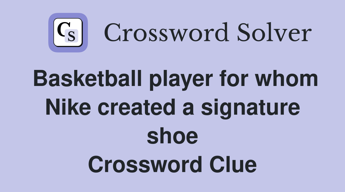 Basketball player for whom Nike created a signature shoe Crossword